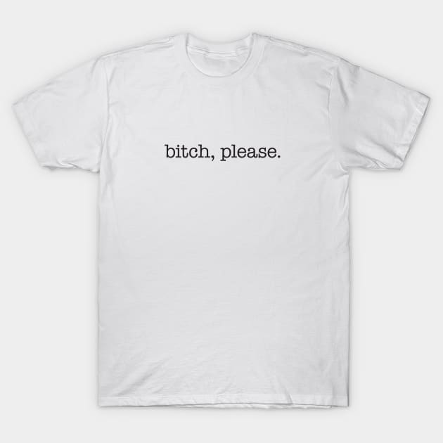 Bitch, please. (black type) T-Shirt by VonBraun